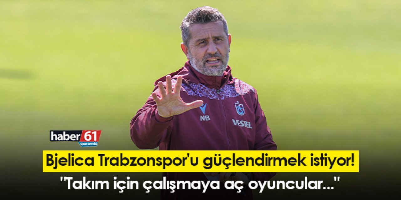 Bjelica Trabzonspor'u güçlendirmek istiyor! "Takım için çalışmaya aç oyuncular..."