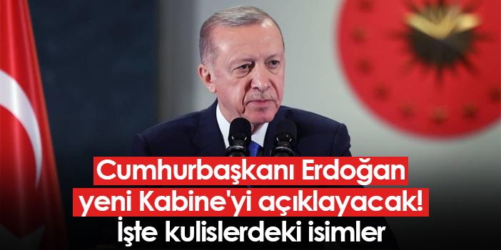 Cumhurbaşkanı Erdoğan yeni Kabine'yi açıklayacak! İşte kulislerdeki isimler