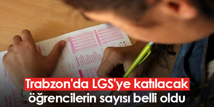 Trabzon'da LGS'ye katılacak öğrencilerin sayısı belli oldu