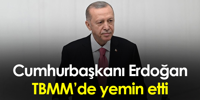 Cumhurbaşkanı Erdoğan TBMM'de yemin etti