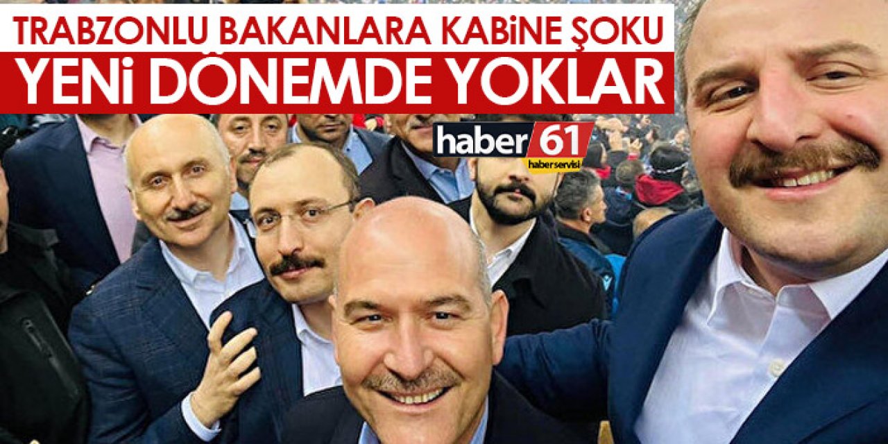 Trabzonlu bakanlara kabine şoku! Yeni kabinede yoklar
