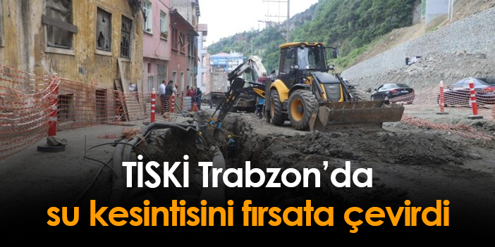 Trabzon'da TİSKİ su kesintisini fırsata çevirdi! Ortahisar'da çalışma başlatıldı