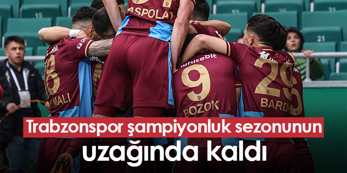 Trabzonspor şampiyonluk sezonunun uzağında kaldı