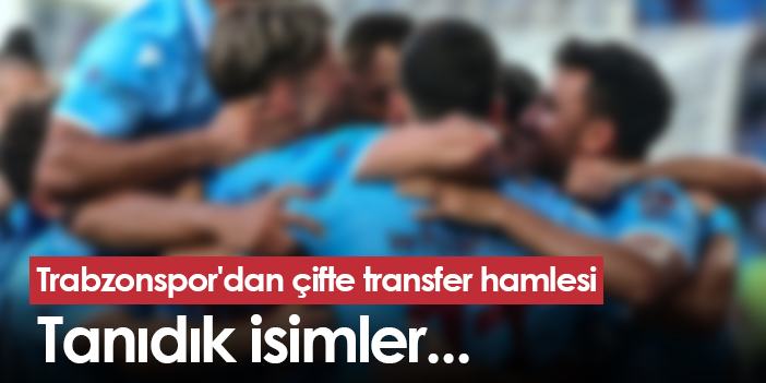 Trabzonspor'dan çifte transfer hamlesi
