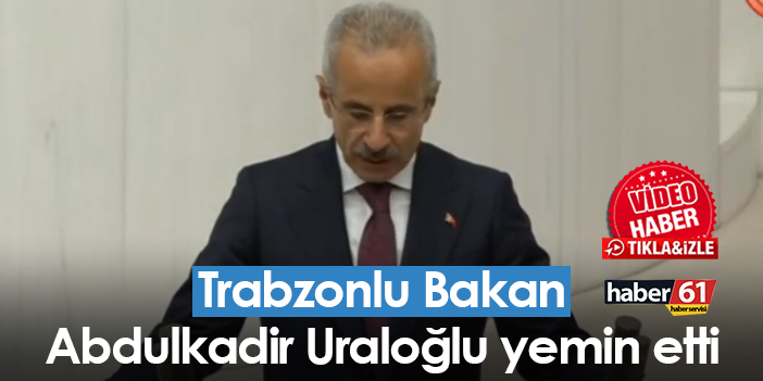 Trabzonlu Bakan Abdulkadir Uraloğlu yemin etti