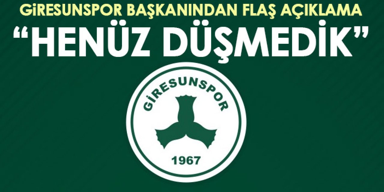 Giresunspor başkanından flaş Süper Lig açıklaması “ Henüz düşmedik”