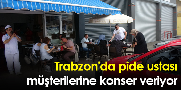 Trabzon'da pide ustası müşterilerine konser veriyor