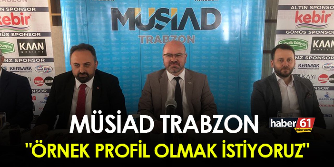 MÜSİAD Trabzon "Örnek profil olmak istiyoruz"