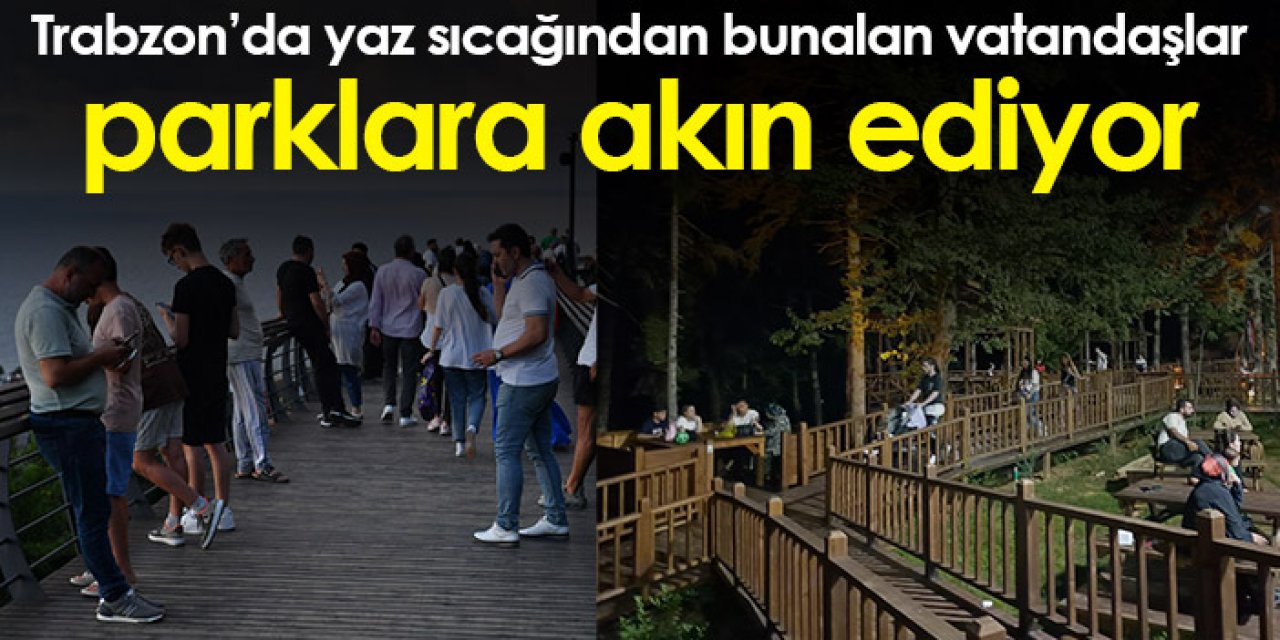 Trabzon'da yaz sıcağından bunalan vatandaşlar parklara akın ediyor