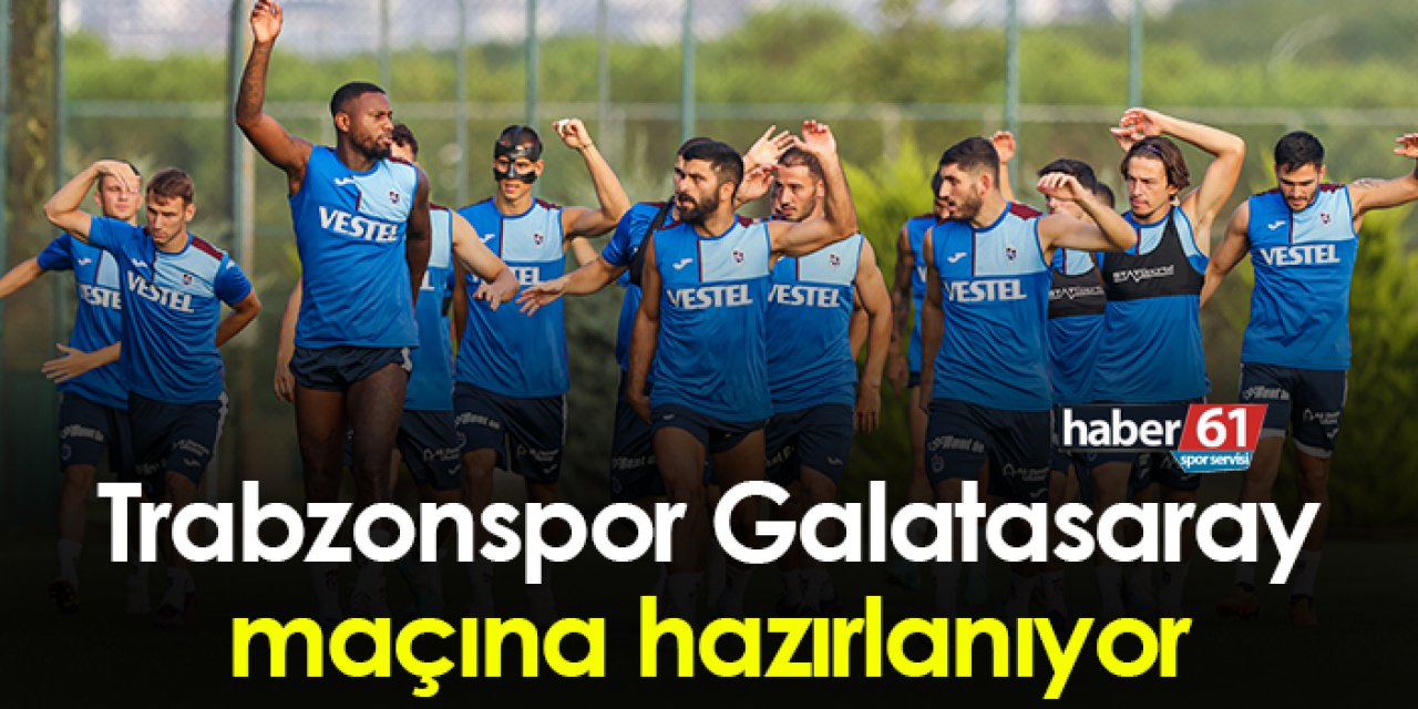 Trabzonspor Galatasaray maçına hazırlanıyor