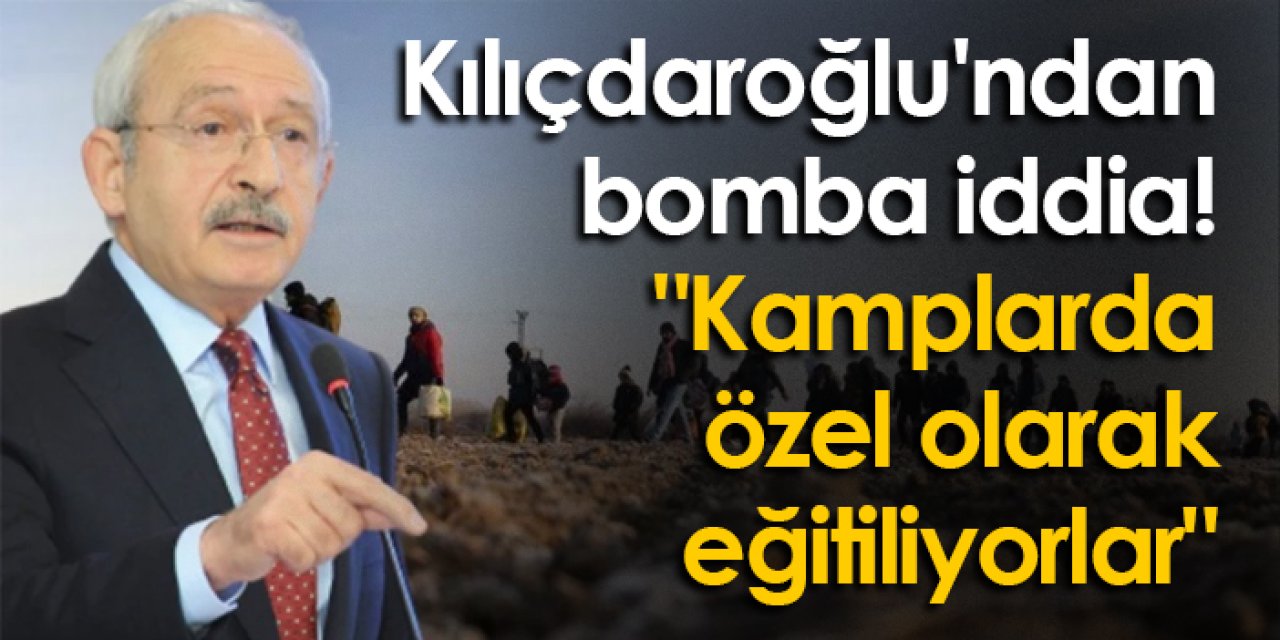Kılıçdaroğlu'ndan bomba iddia! "Kamplarda özel olarak eğitiliyorlar"