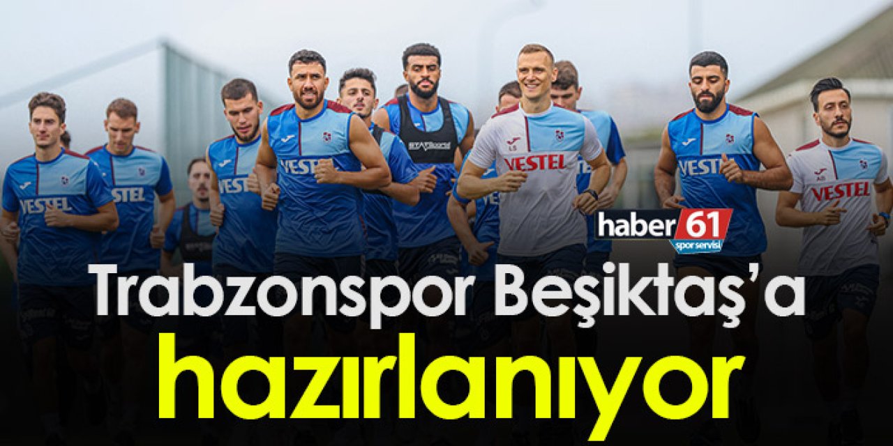 Trabzonspor Beşiktaş’a hazırlanıyor