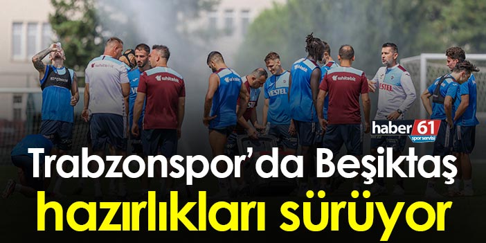 Trabzonspor'da Beşiktaş hazırlıkları sürüyor