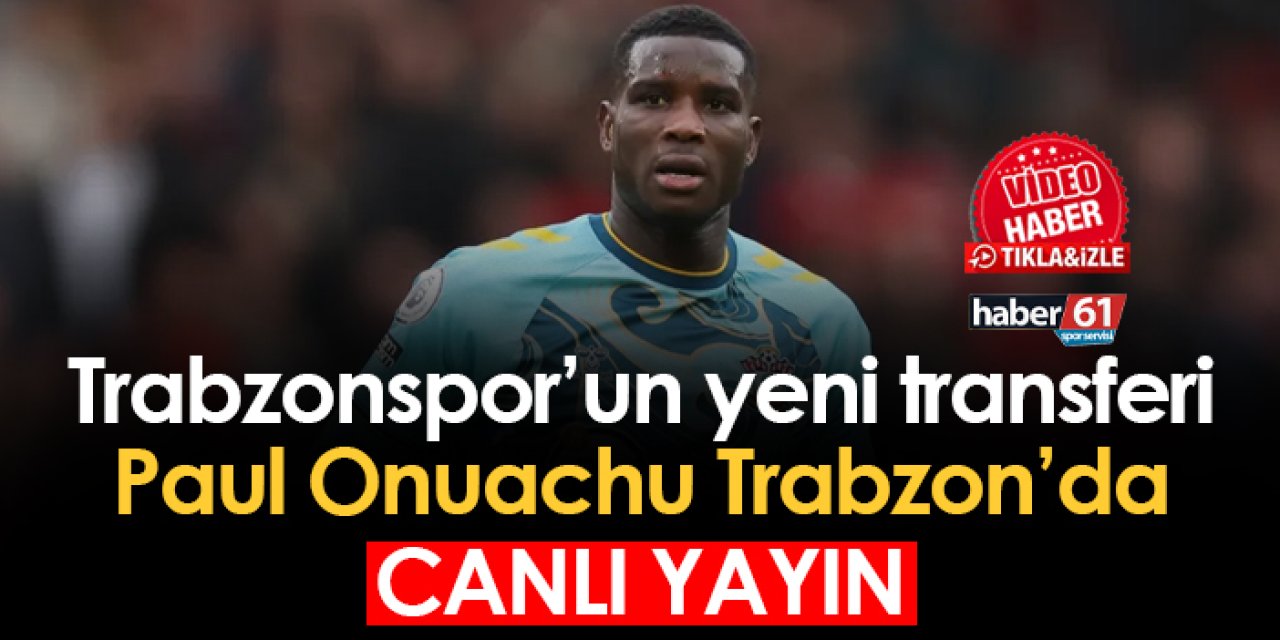 Trabzonspor'un yeni transferi Paul Onuachu Trabzon'da! Canlı yayın