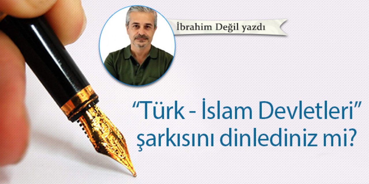 “Türk - İslam Devletleri” şarkısını dinlediniz mi?