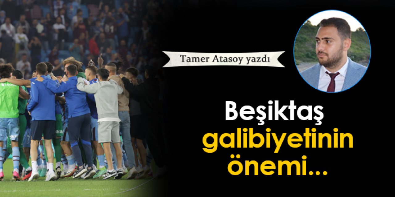 Trabzonspor'da Beşiktaş galibiyetinin önemi