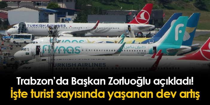 Trabzon’da Başkan Zorluoğlu açıkladı! İşte turist sayısında yaşanan dev artış