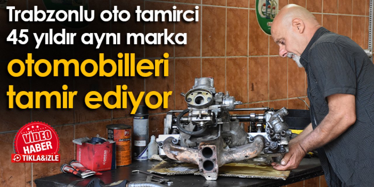 Trabzonlu oto tamirci 45 yıldır aynı marka otomobilleri tamir ediyor