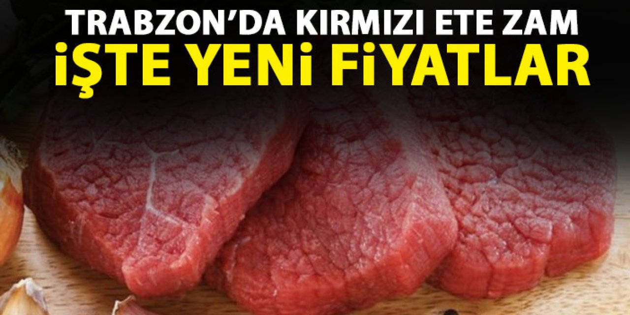 Trabzon'da kırmızı ete zam geldi!