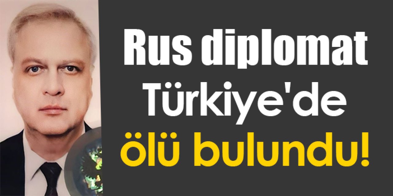 Rus diplomat Türkiye'de ölü bulundu!
