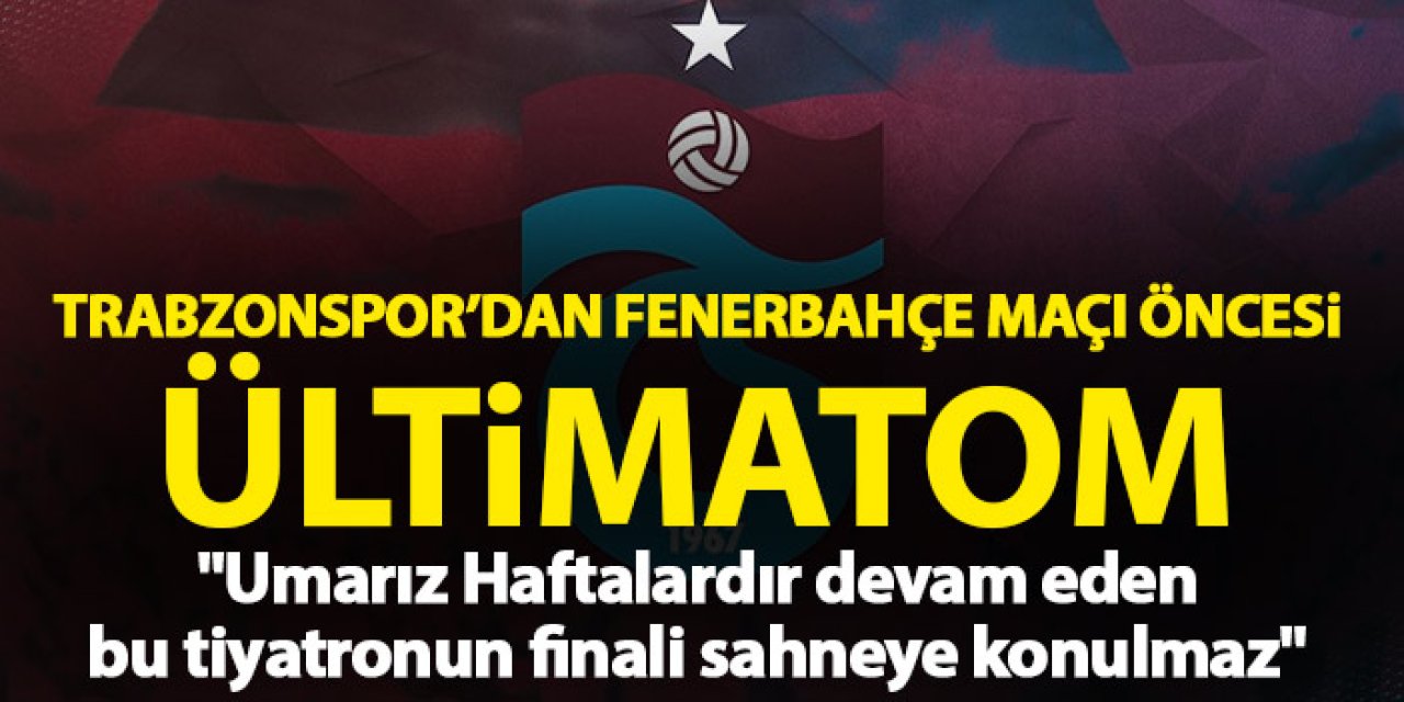 Trabzonspor'dan Fenerbahçe maçı öncesi flaş açıklama "Umarız Haftalardır devam eden bu tiyatronun finali sahneye konulmaz"