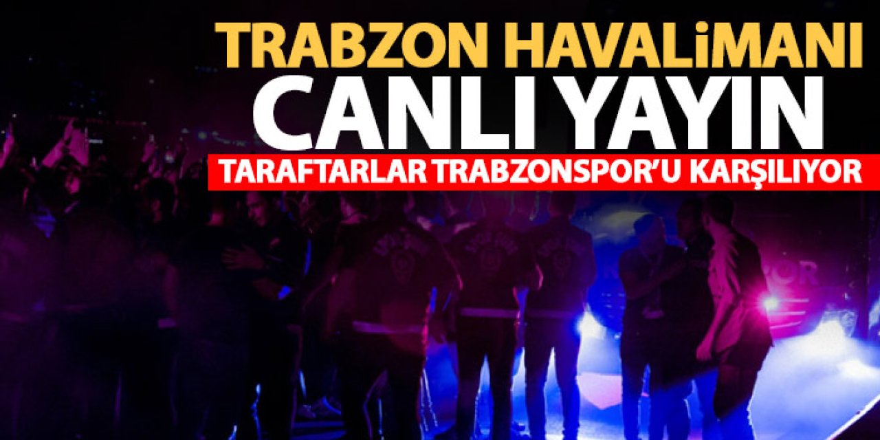Taraftar Trabzonspor'u karşılıyor - Canlı Yayın