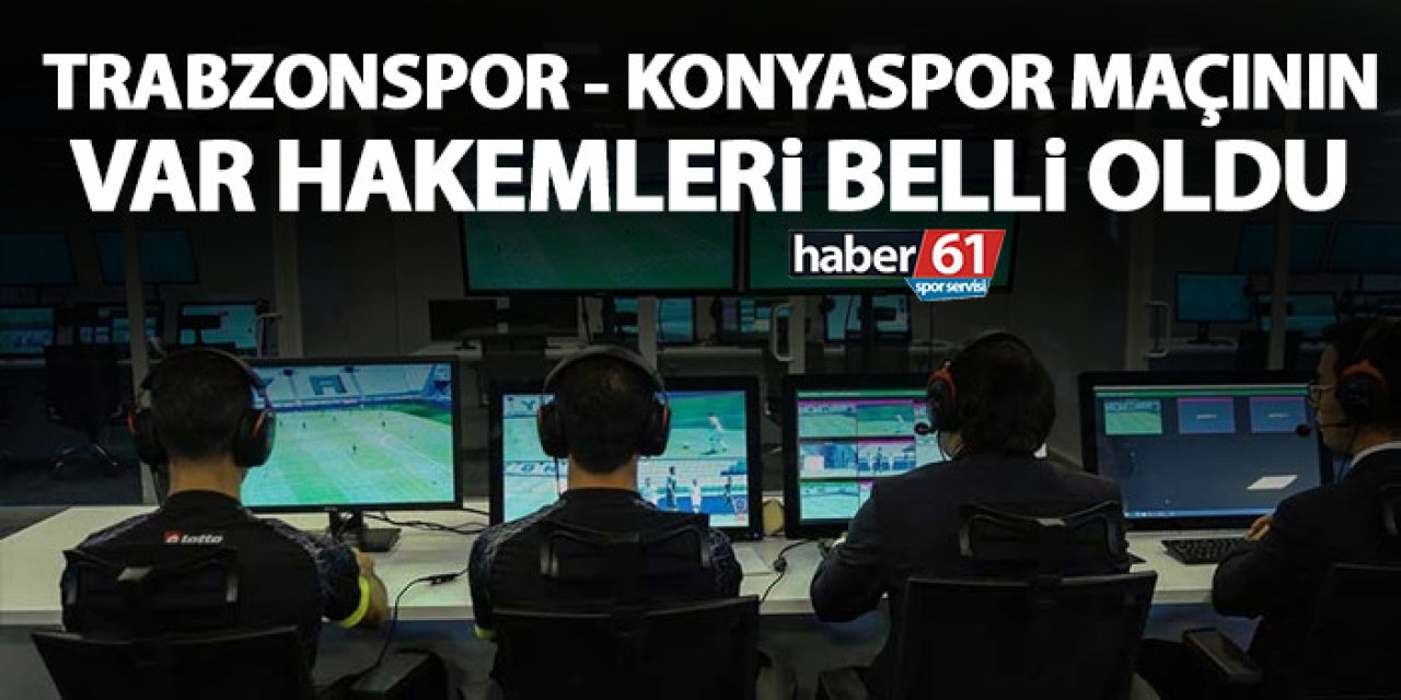 Trabzonspor – Konyaspor maçı VAR hakemi belli oldu