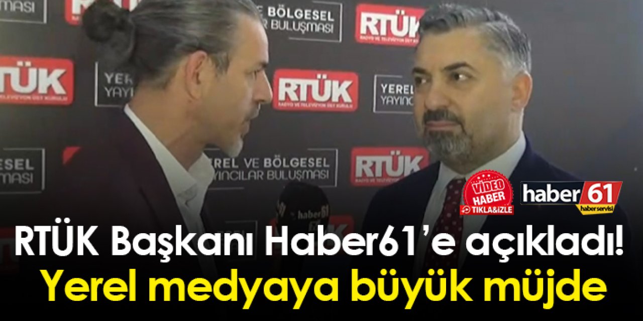 RTÜK Başkanı Ebubekir Şahin Haber61’e açıkladı! Yerel medyaya büyük müjde