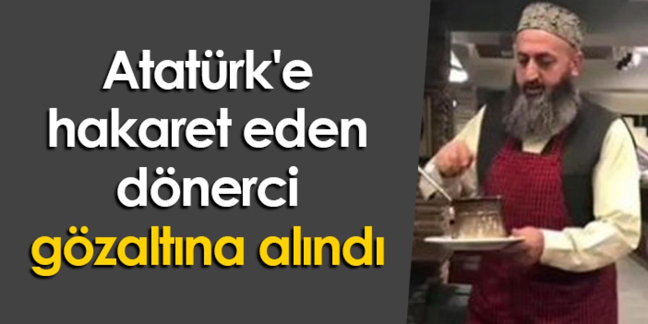 Erzurum'da Atatürk'e hakaret eden dönerci gözaltına alındı