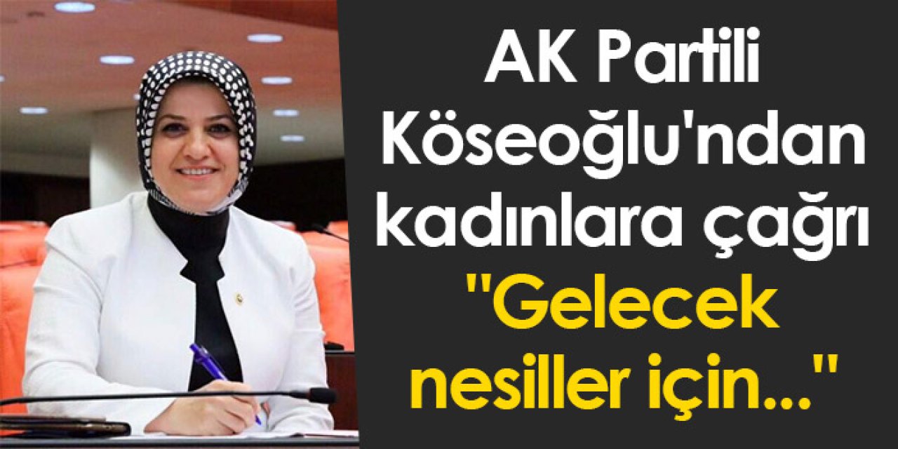 AK Partili Köseoğlu'ndan kadınlara çağrı "Gelecek nesiller için..."