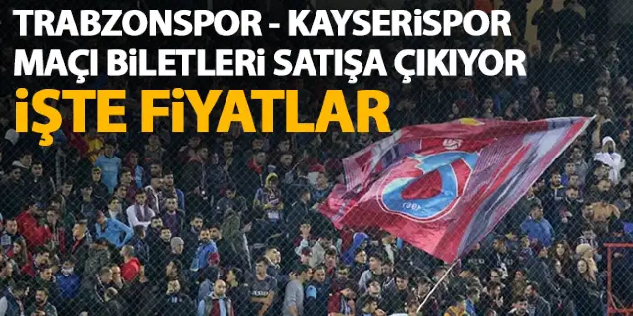 Trabzonspor'un Kayserispor maçı biletleri satışa çıkıyor! İşte fiyatlar