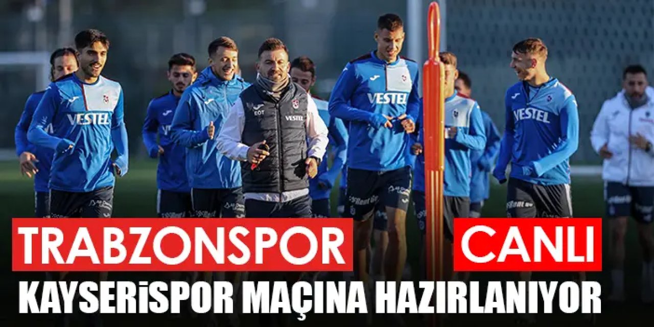 Trabzonspor’un rakibi Kayserispor! Hazırlıklar devam ediyor /CANLI YAYIN