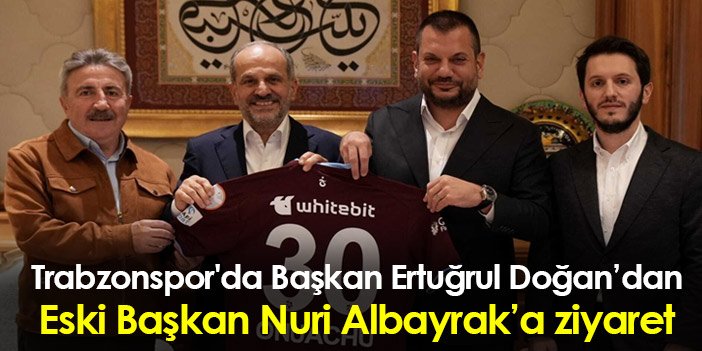 Trabzonspor'da Başkan Ertuğrul Doğan'dan Eski Başkan Nuri Albayrak'a ziyaret