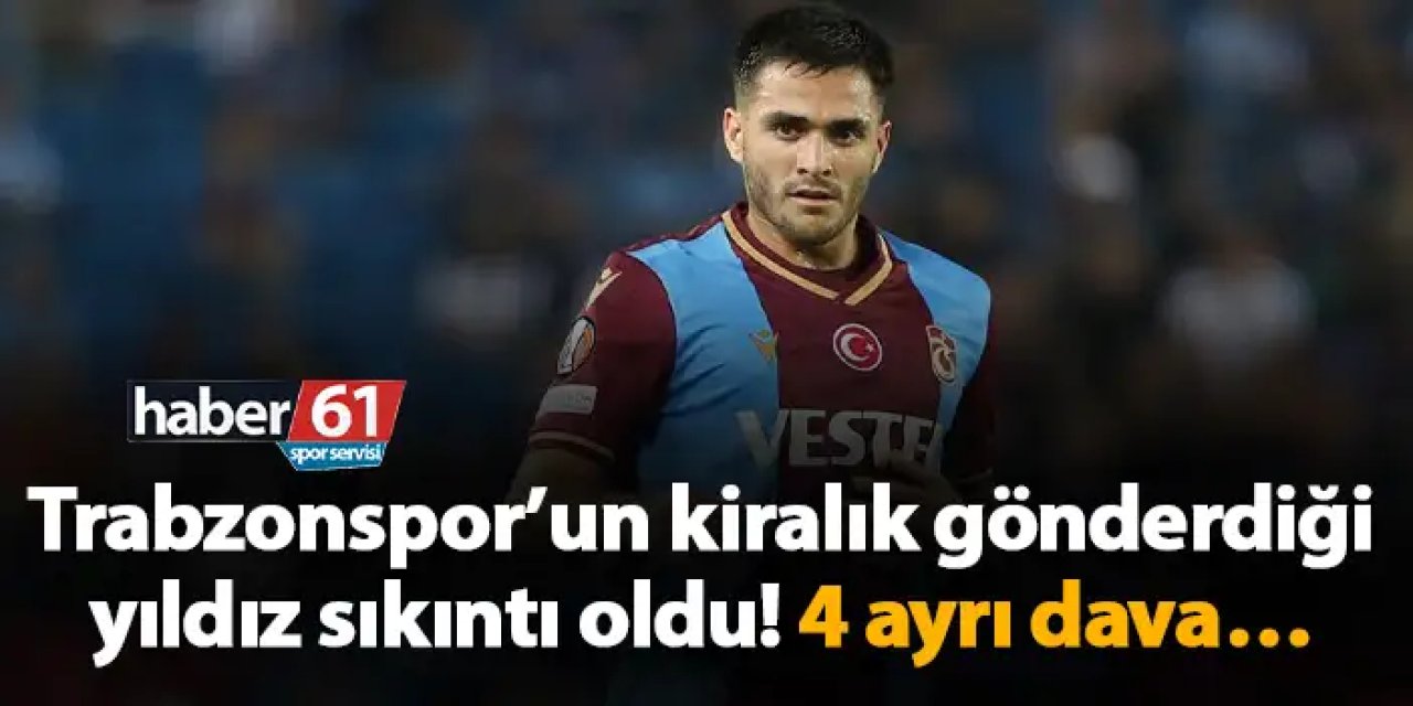 Trabzonspor’un kiralık gönderdiği yıldız sıkıntı oldu! 4 ayrı dava…