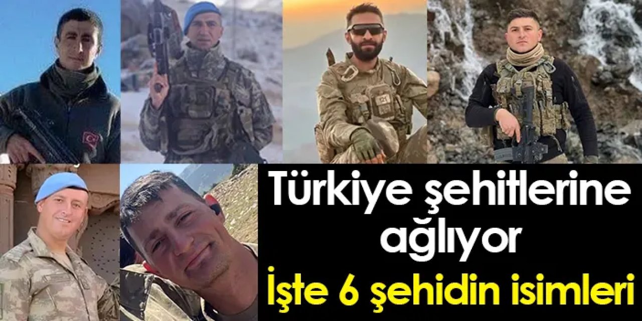 Türkiye şehitlerine ağlıyor! 6 Şehidin isimleri belli oldu