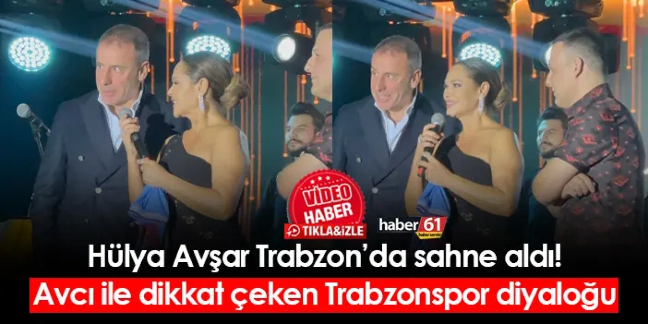Hülya Avşar Trabzon'da sahne aldı! Avcı ile dikkat çeken Trabzonspor diyaloğu