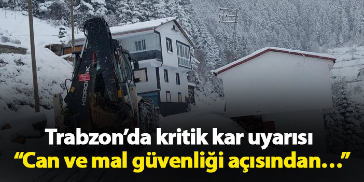 Trabzon’da kritik kar uyarısı “Can ve mal güvenliği açısından…”