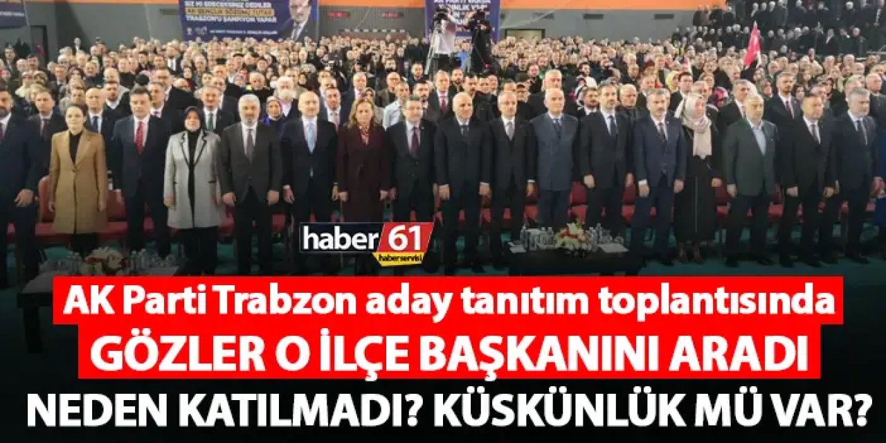 AK Parti Trabzon aday tanıtım toplantısında gözler o ilçe başkanını aradı! Neden katılmadı?
