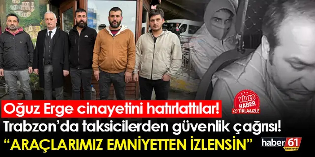 Oğuz Erge cinayetini hatırlattılar! Trabzon’da taksicilerden güvenlik çağrısı! “Araçlarımız emniyetten izlensin”