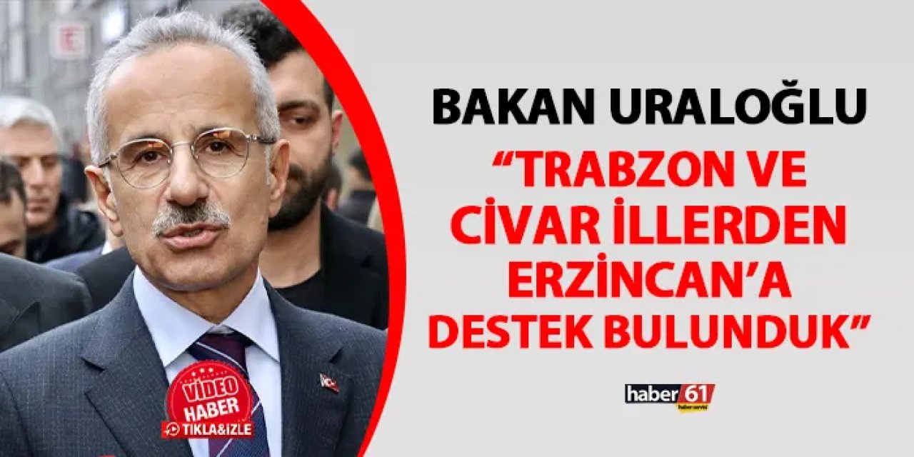 Bakan Uraloğlu: "Trabzon ve civar illerden Erzincan'a destekte bulunduk"