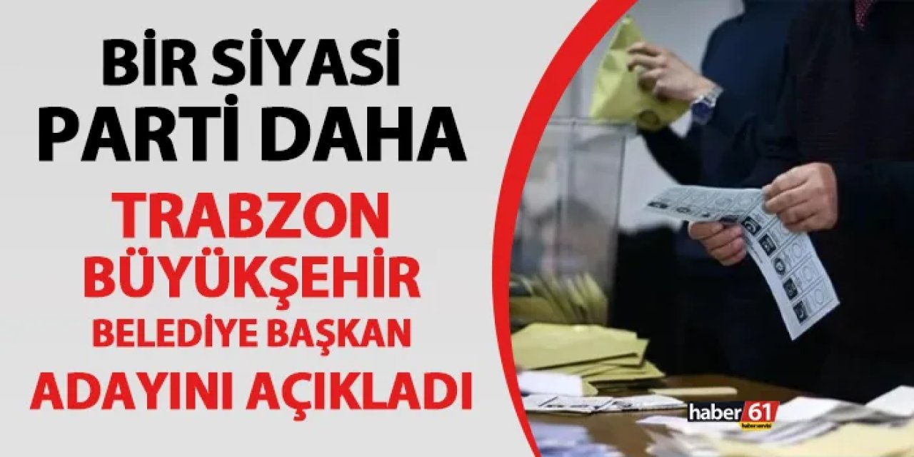 DEVA Partisi Trabzon Büyükşehir Belediye Başkan Adayı belli oldu