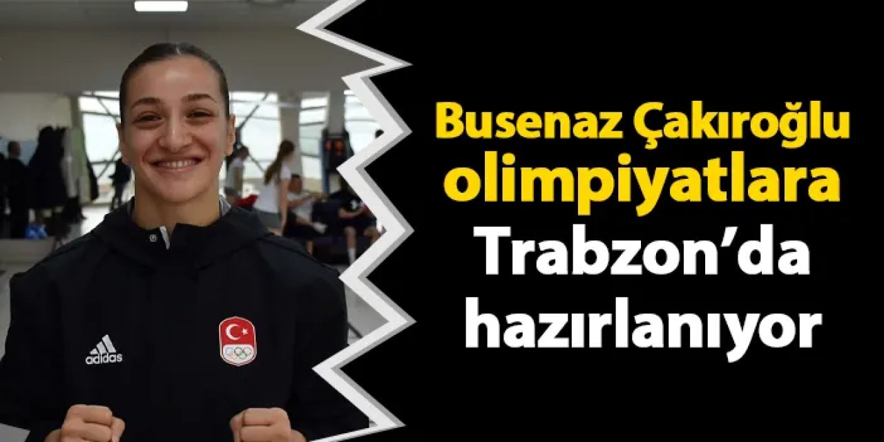 Buse Naz Çakıroğlu Paris 2024 Olimpiyat Oyunları'na Trabzon'da hazırlanıyor