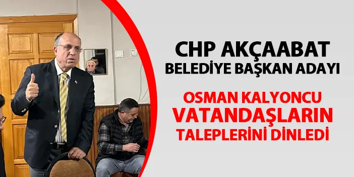 CHP Akçaabat Belediye Başkan Adayı Osman Kalyoncu vatandaşların taleplerini dinledi