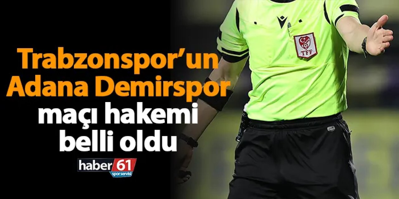 Trabzonspor’un Adana Demirspor maçı hakemi belli oldu
