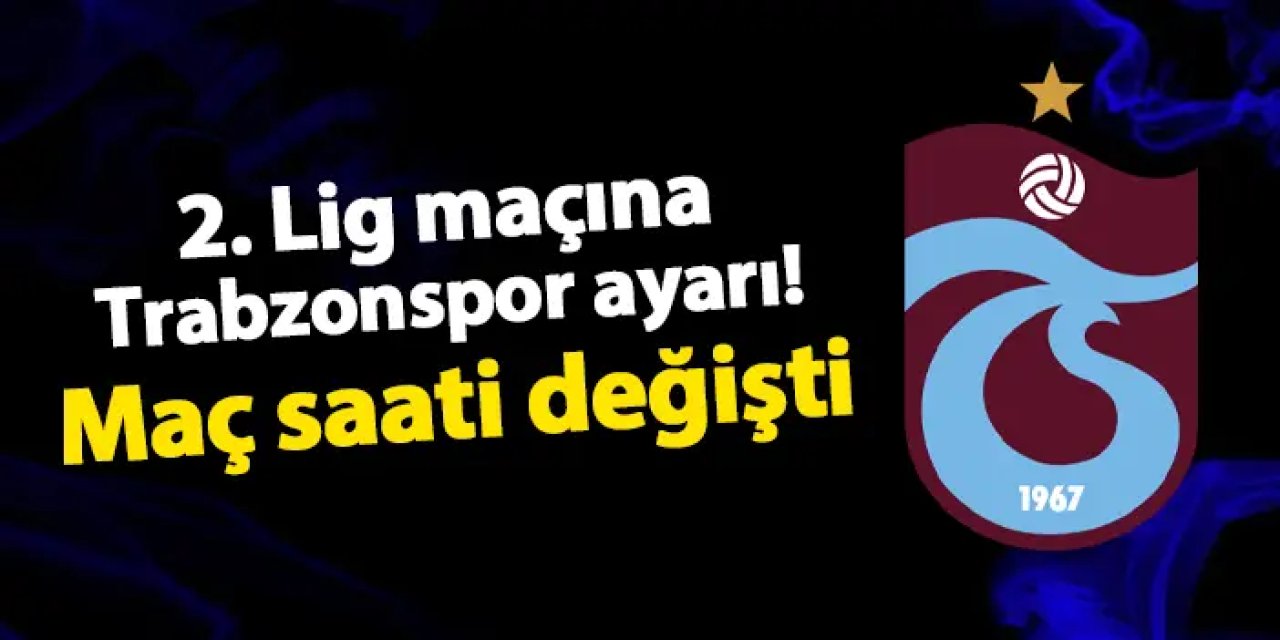 2. Lig maçına Trabzonspor ayarı! Maç saati değişti