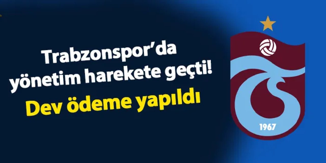 Trabzonspor'da yönetim harekete geçti! Dev ödeme yapıldı
