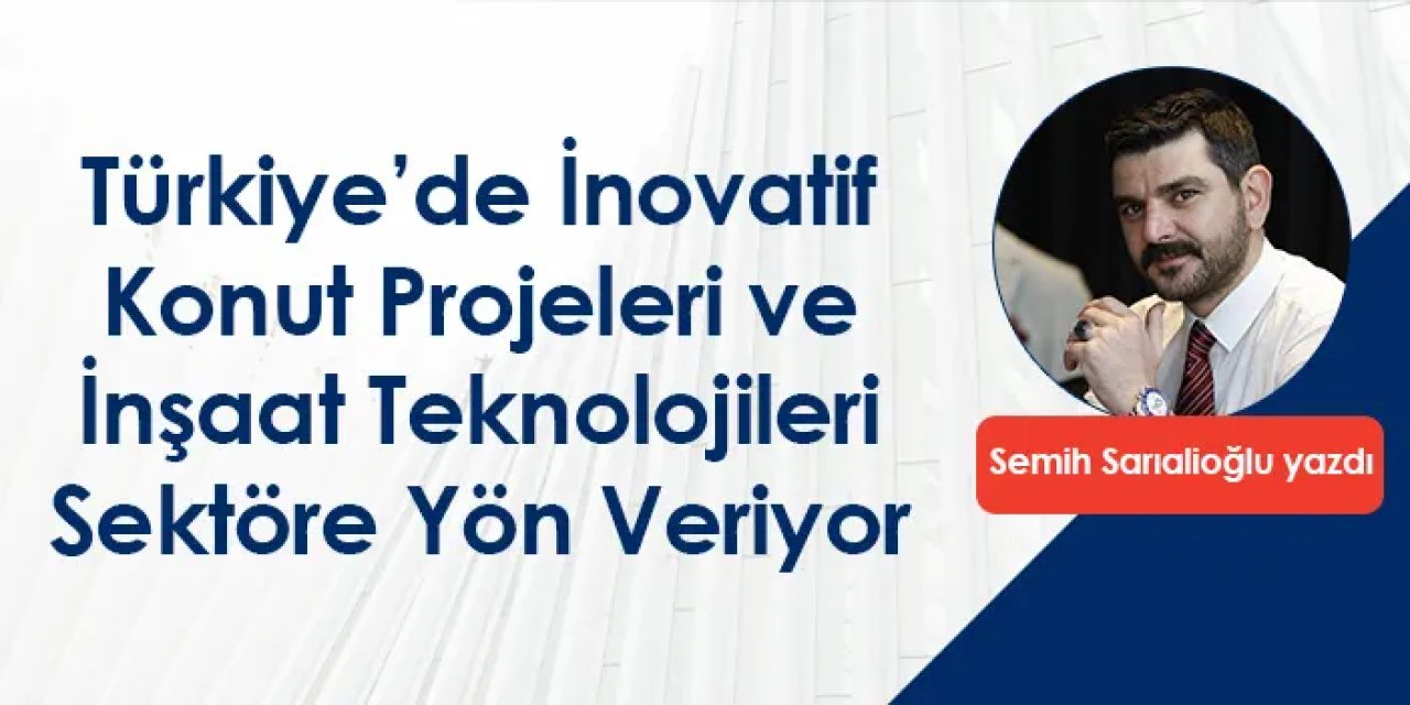 Türkiye’de İnovatif Konut Projeleri ve İnşaat Teknolojileri Sektöre Yön Veriyor