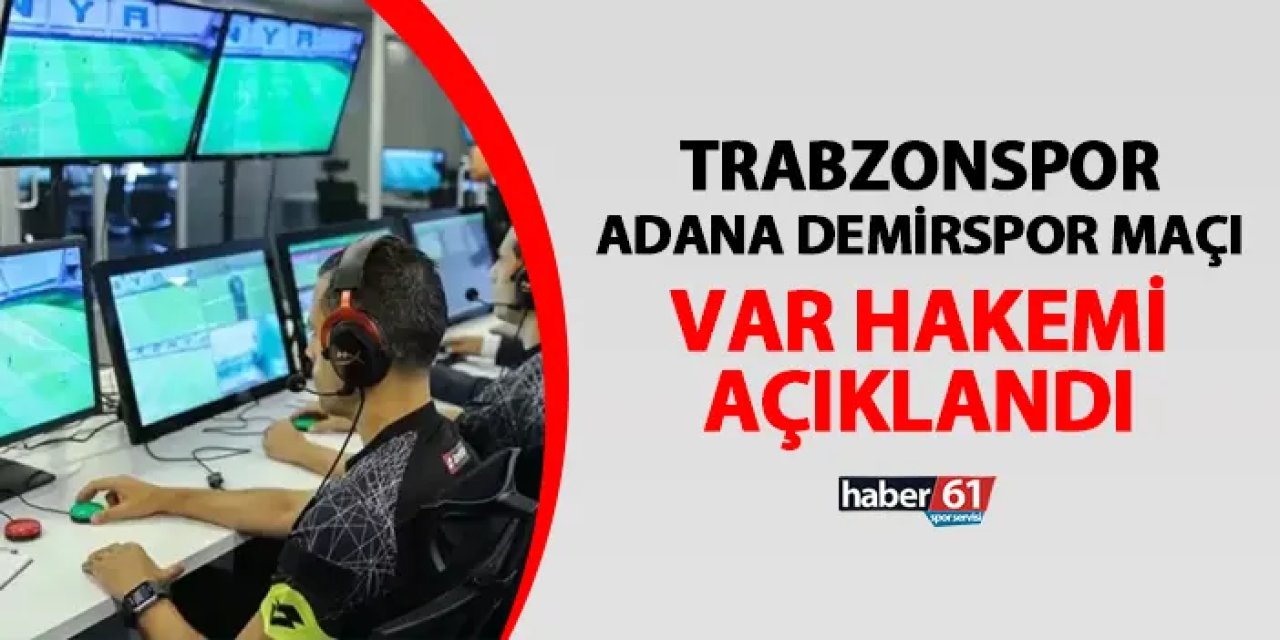 Trabzonspor - Adana Demirspor maçı VAR hakemi açıklandı!
