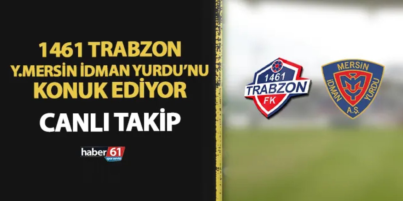 1461 Trabzon - Yeni Mersin İdman Yurdu maçı hangi kanalda? Canlı takip