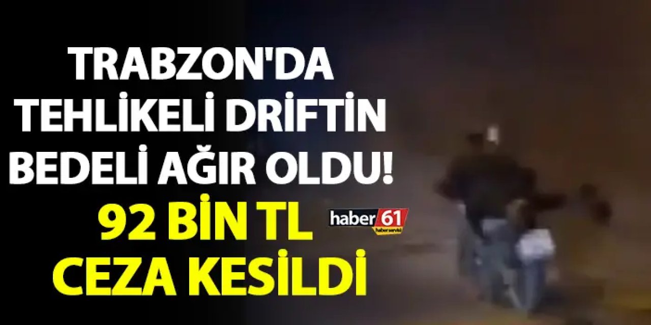 Trabzon'da tehlikeli driftin bedeli ağır oldu! 92 bin TL ceza kesildi